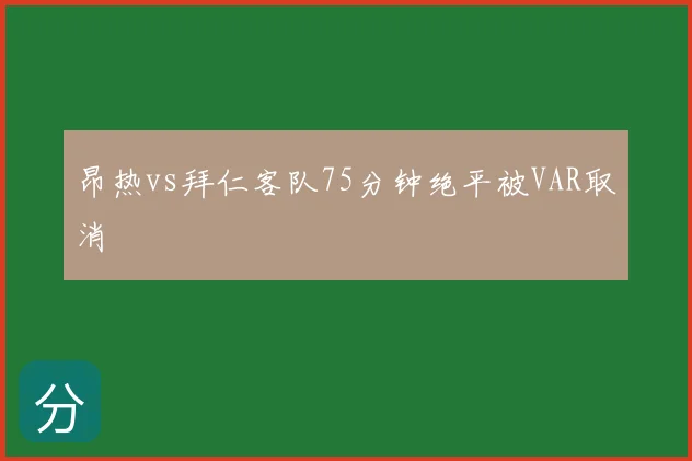 昂热vs拜仁客队75分钟绝平被VAR取消